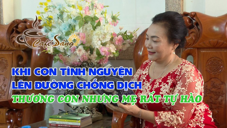 CÀ PHÊ SÁNG |5-6-2021| “Nén nhớ, gói thương” chúc con vững tin lên đường chống dịch