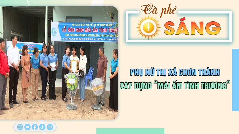 Cà Phê sáng | 6-5-2023 | Phụ nữ thị xã Chơn Thành với phong trào xây dựng “Mái ấm tình thương” 