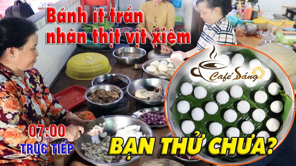CÀ PHÊ SÁNG | 8-5-2021| Lạ miệng với món bánh ít trần nhân vịt xiêm