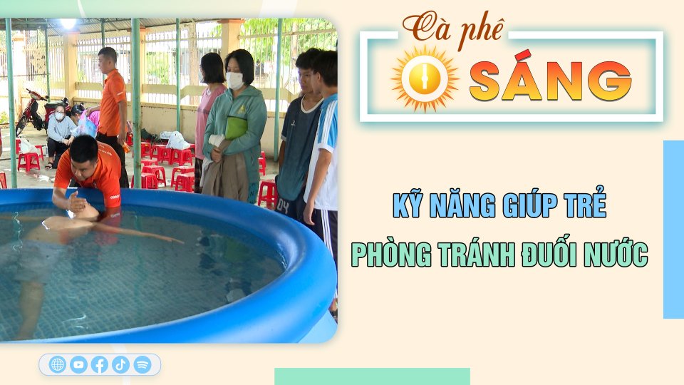 Cà Phê sáng | 8-7-2023 |Tự nổi - kỹ năng giúp trẻ phòng tránh đuối nước