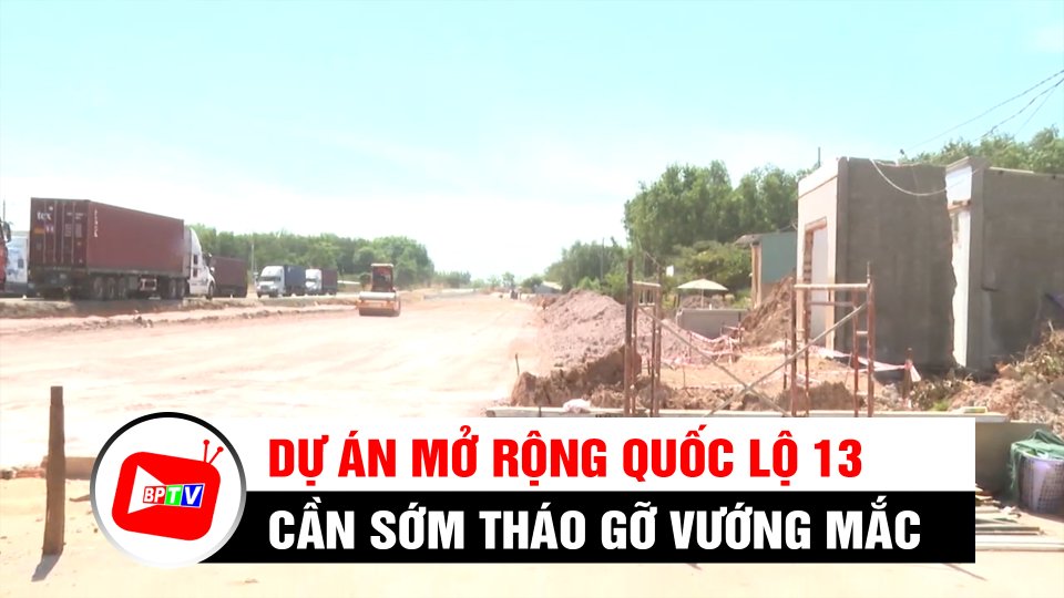 Cần sớm tháo gỡ vướng mắc, khó khăn dự án mở rộng Quốc lộ 13 | BPTV