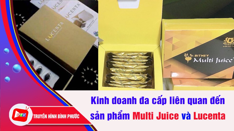 CẢNH BÁO kinh doanh đa cấp không phép sản phẩm Multi Juice và Lucenta | BPTV