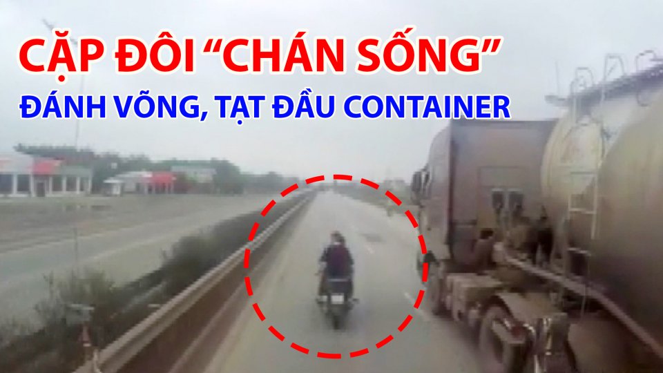 Cặp đôi "chán sống" tạt đầu, lạng lách trước mũi container