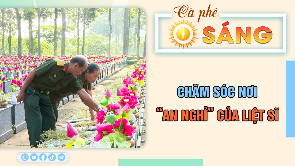 Chăm sóc nơi “an nghỉ” của liệt sĩ | Cà phê sáng 20-7-2023 || BPTV