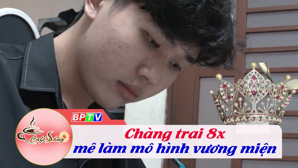 Chàng sinh viên với niềm đam mê làm mô hình vương miện |Cà phê sáng 27-9-2022 ||BPTV