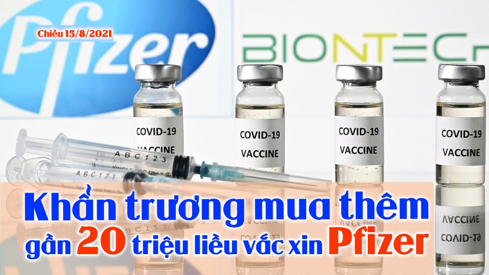 Chính phủ “chốt” mua thêm gần 20 triệu liều văc xin Pfizer |Covid-19 chiều 15-8 |BPTV