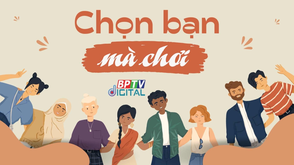 Chọn bạn mà chơi |Chào nhé yêu thương |BPTV