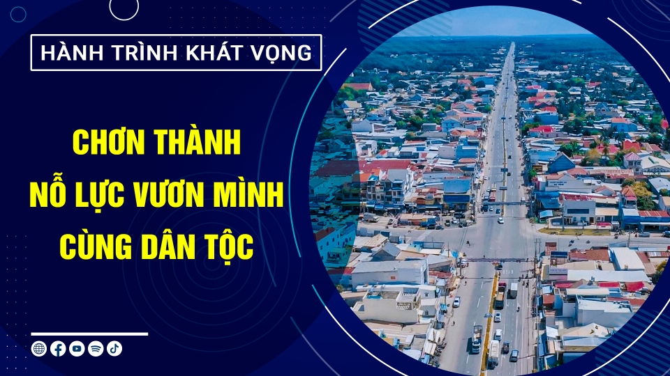 CHƠN THÀNH NỖ LỰC VƯƠN MÌNH CÙNG DÂN TỘC | Hành trình khát vọng