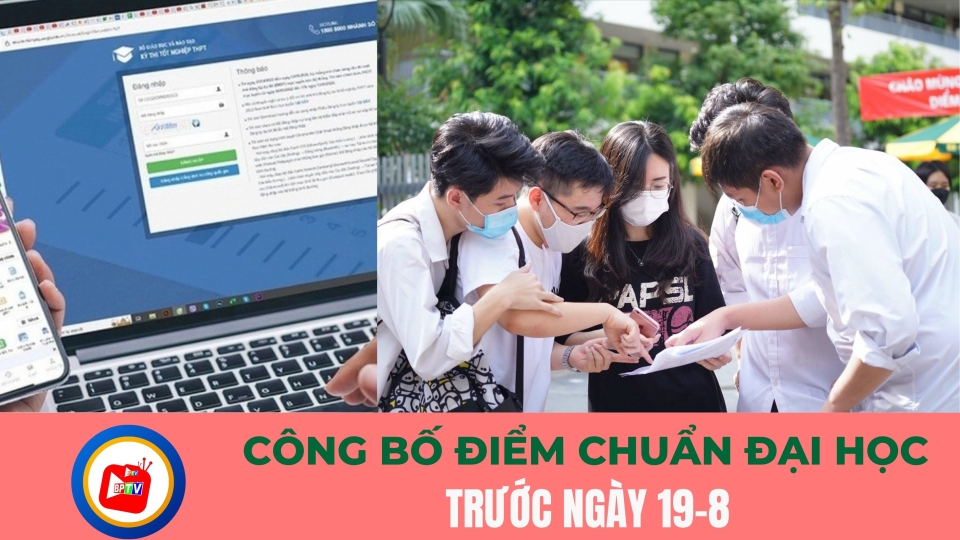 Công bố điểm chuẩn đại học trước ngày 19-8 |BPTV