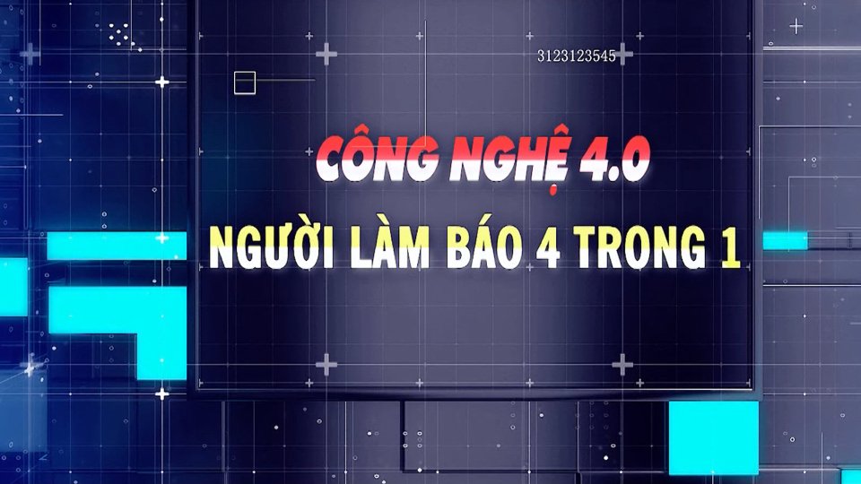 Công nghệ 4.0 - Người làm báo 4 trong 1