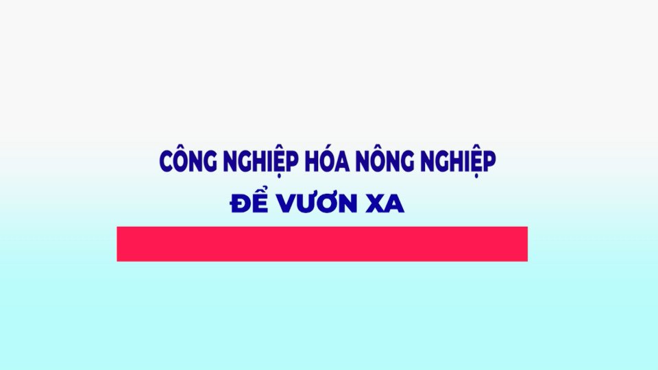 Công nghiệp hóa nông nghiệp để vươn xa