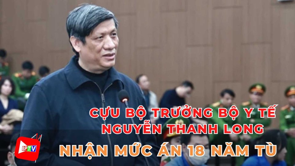 Cựu Bộ trưởng Bộ Y tế Nguyễn Thanh Long nhận mức án 18 năm tù |BPTV