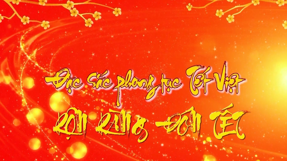 ĐẶC SẮC PHONG TỤC TẾT VIỆT- RỘN RÀNG ĐÓN TẾT
