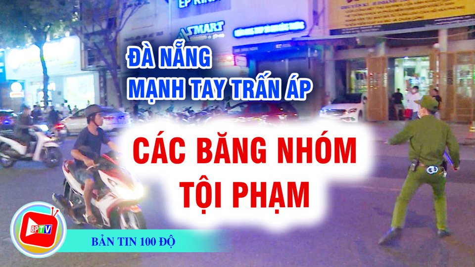 Đà Nẵng mạnh tay trấn áp các băng nhóm tội phạm