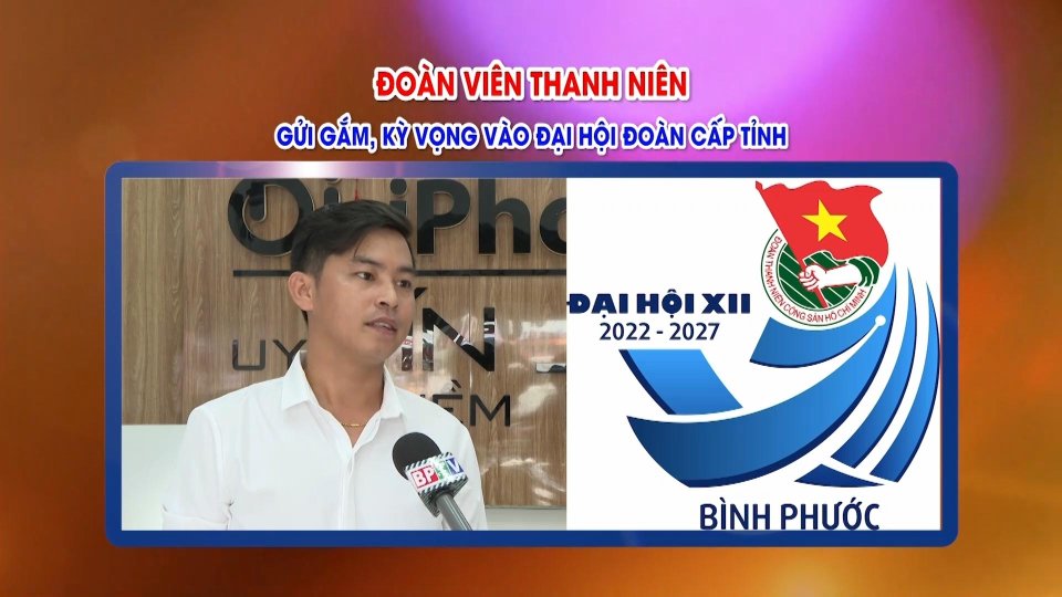 Đại hội đoàn TNCS Hồ Chí Minh tỉnh Bình Phước nhiệm kỳ 2022-2027 - Niềm tin và kỳ vọng