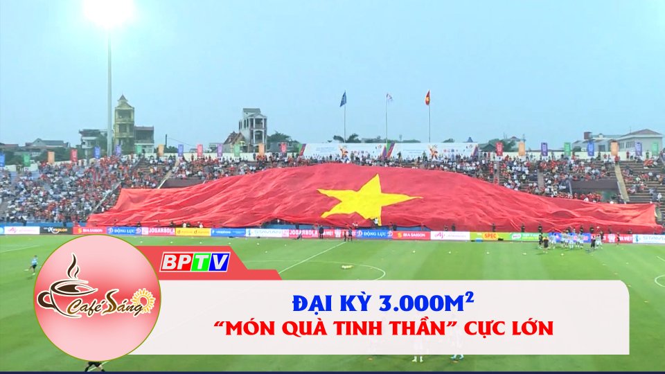 Đại kỳ 3.000m2 - “Món quà tinh thần” cực lớn trên khán đài |Cà phê sáng 10-5-2022 |BPTV
