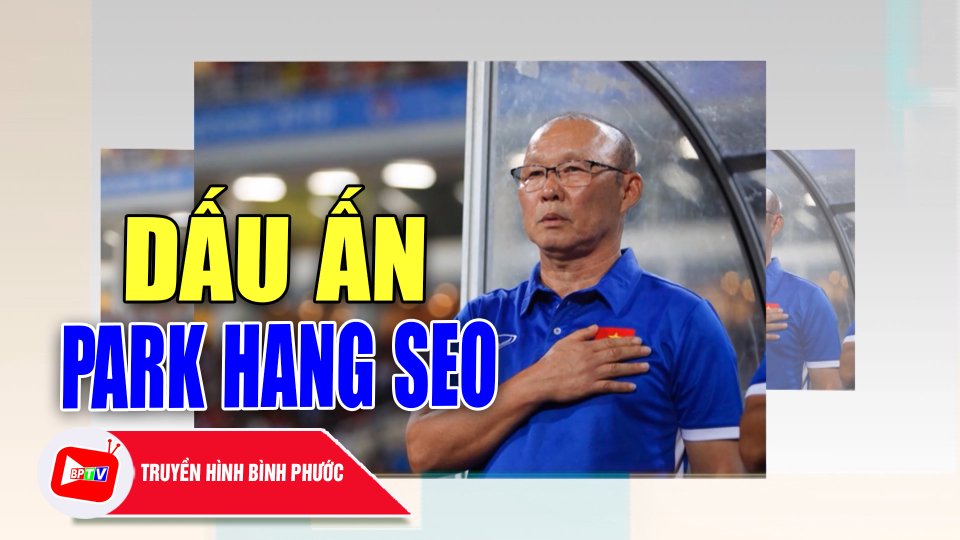 Dấu ấn Park Hang Seo |BPTV