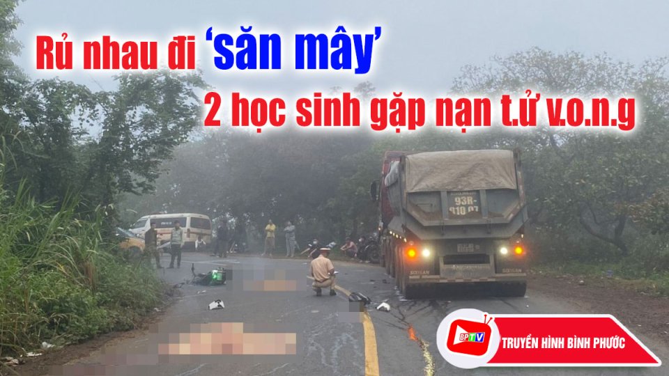 Đi ‘săn mây’ lúc rạng sáng, 2 học sinh gặp nạn t.4 v.0.ng |BPTV