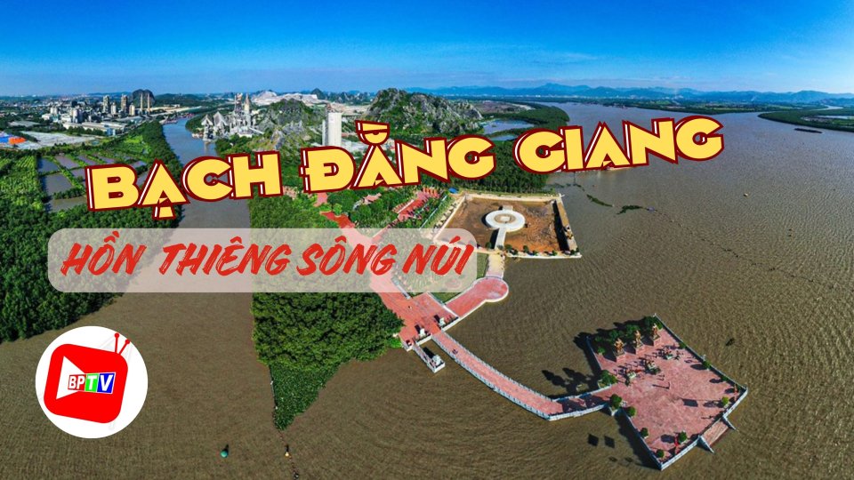 Di tích Bạch Đằng Giang - nơi hun đúc niềm tự hào dân tộc |BPTV