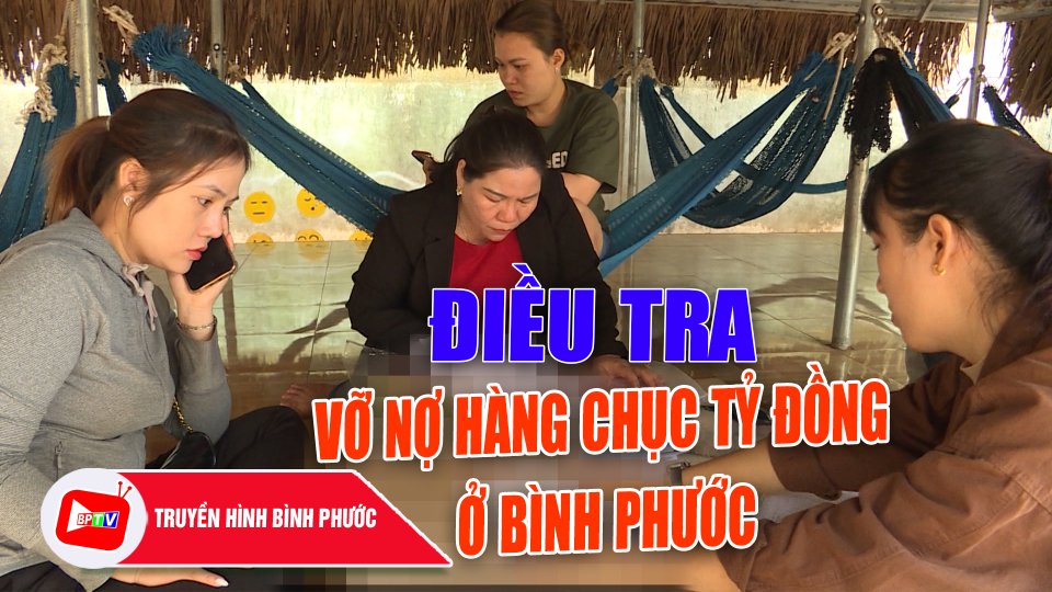 Điều tra vụ vỡ nợ hàng chục tỷ đồng ở Bình Phước |BPTV