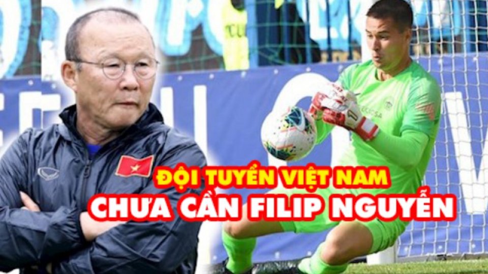 Đội tuyển Việt Nam chưa cần Filip Nguyễn 