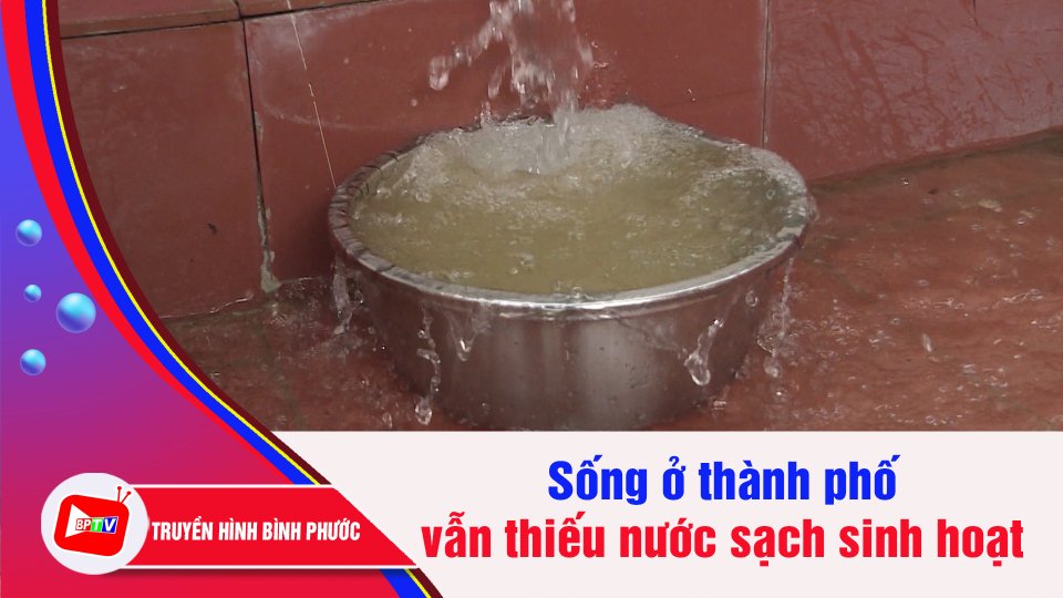 Đồng Xoài: Vẫn còn người dân mong chờ nước sạch | BPTV