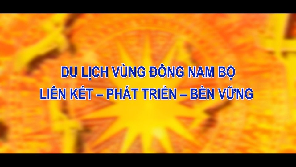 Du lịch Đông Nam Bộ Liên kết - Phát triển - Bền vững