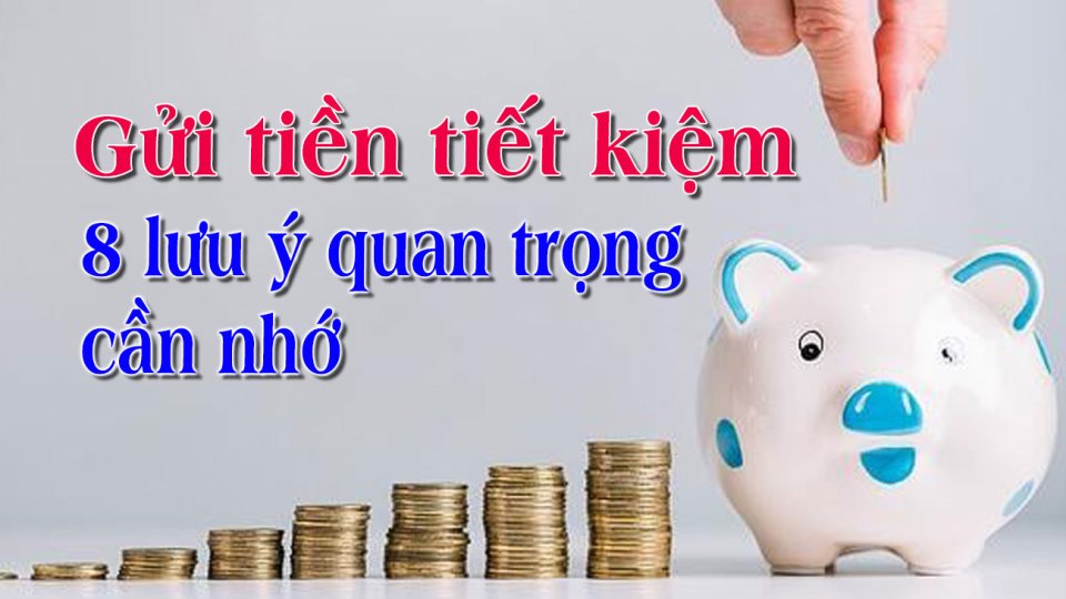 Gửi tiền tiết kiệm: 8 lưu ý quan trọng cần phải nhớ |BPTV