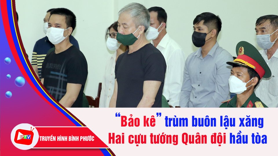 Hai cựu Thiếu tướng Quân đội hầu tòa trong vụ “bảo kê” trùm buôn lậu xăng | BPTV