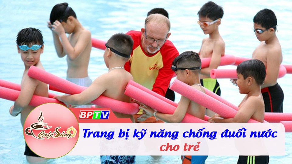 Hạn chế đuối nước - Trẻ cần những kỹ năng gì? | Cà phê sáng 8-5-2022 | BPTV