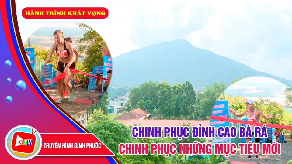 🔴 Hành trình khát vọng: CHINH PHỤC ĐỈNH CAO BÀ RÁ - CHINH PHỤC NHỮNG MỤC TIÊU MỚI