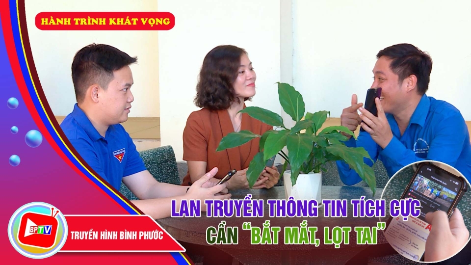 🔴 Hành trình khát vọng: Lan truyền thông tin tích cực cần “Bắt mắt, lọt tai”