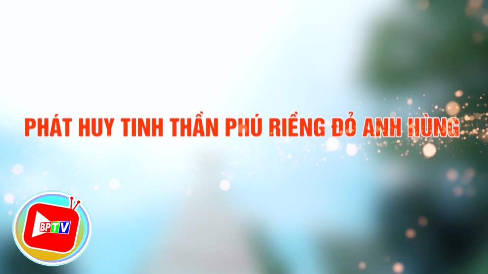 [🔴] Hành trình khát vọng: Phát huy tinh thần Phú riềng đỏ anh hùng ||BPTV