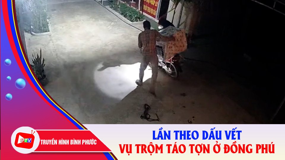 Hành trình lần theo dấu vết vụ trộm táo tợn ở Đồng Phú |BPTV