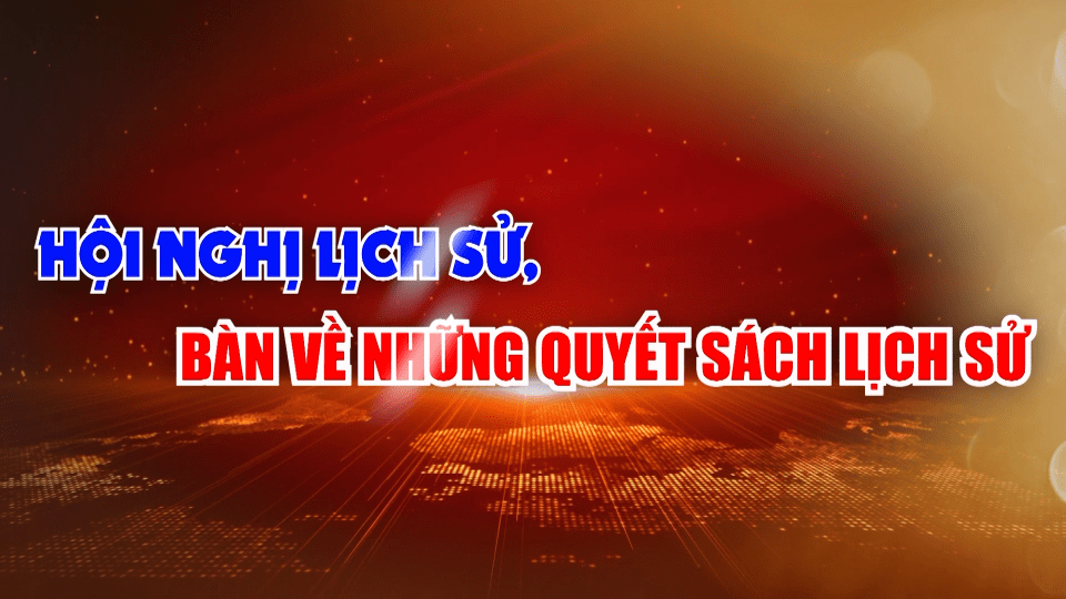 Hội nghị lịch sử, bàn về những quyết sách lịch sử | Góc nhìn thẳng || BPTV