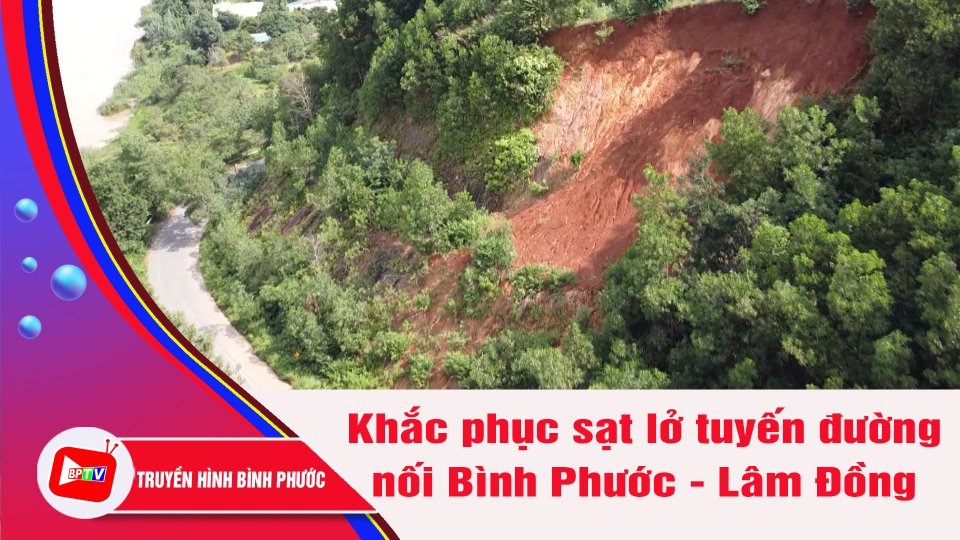 Khắc phục sạt lở tuyến đường nối Bình Phước - Lâm Đồng | BPTV