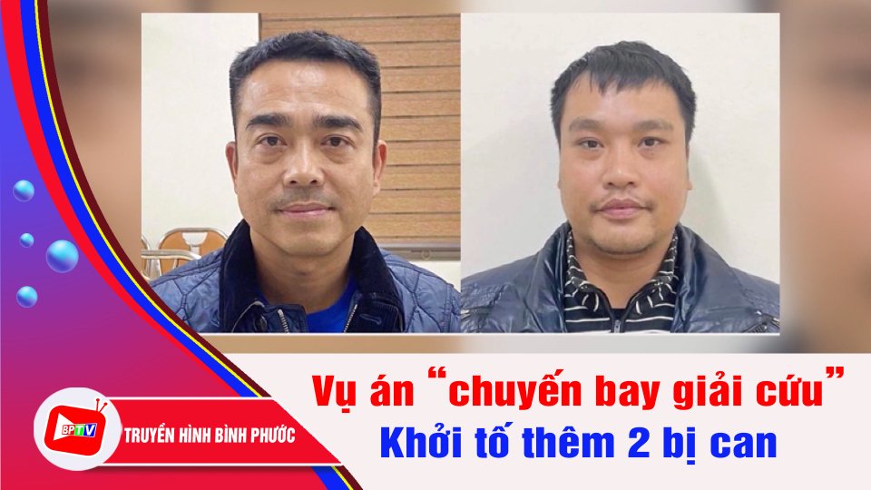 Khởi tố thêm 2 bị can trong vụ án “chuyến bay giải cứu” | BPTV