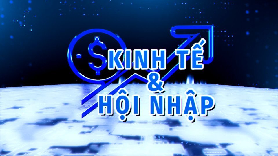 Kinh tế và hội nhập 7-7-2023