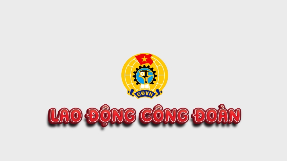 Lao động công đoàn 27-6-2025
