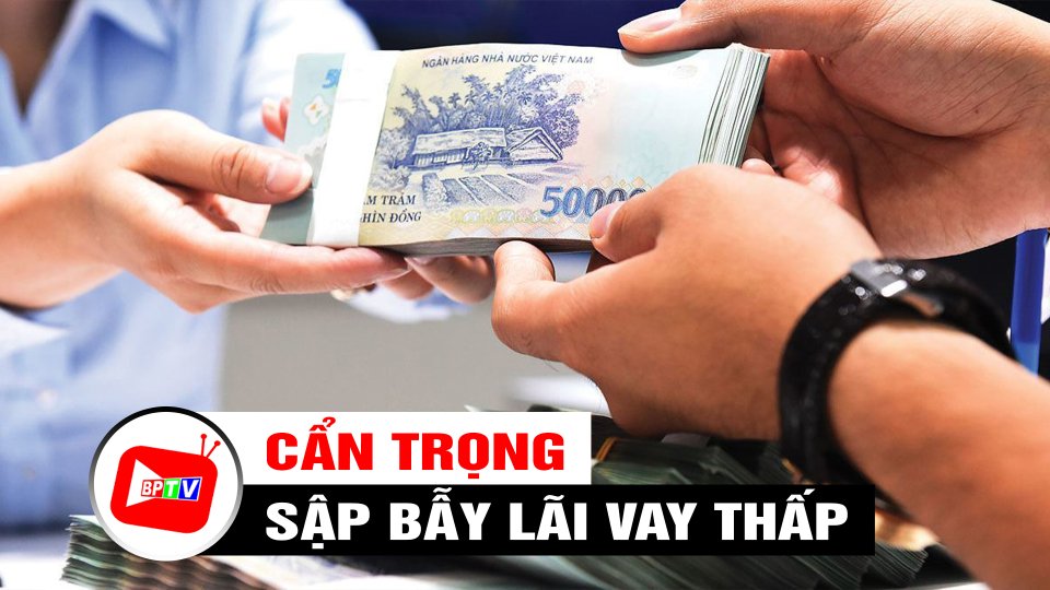 Lật tẩy chiêu trò vay ngân hàng lãi vay thấp, thủ tục đơn giản | BPTV