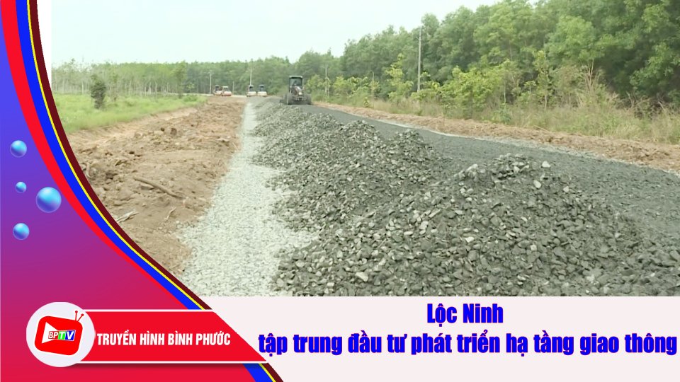 Lộc Ninh tạo sức bật mới từ phát triển hạ tầng giao thông |BPTV