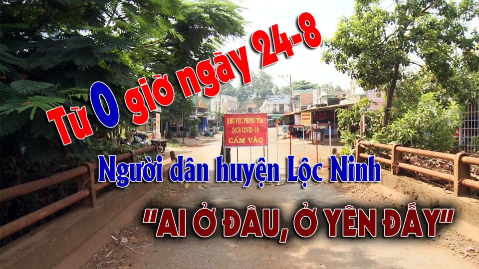 Lộc Ninh thực hiện Chỉ thị 16 từ 0 giờ ngày 24-8 |Covid-19 chiều 23-8 |BPTV