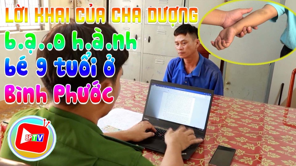 Lời khai của cha dượng b.ạ..o h.à.nh bé 9 tuổi ở Bình Phước |BPTV