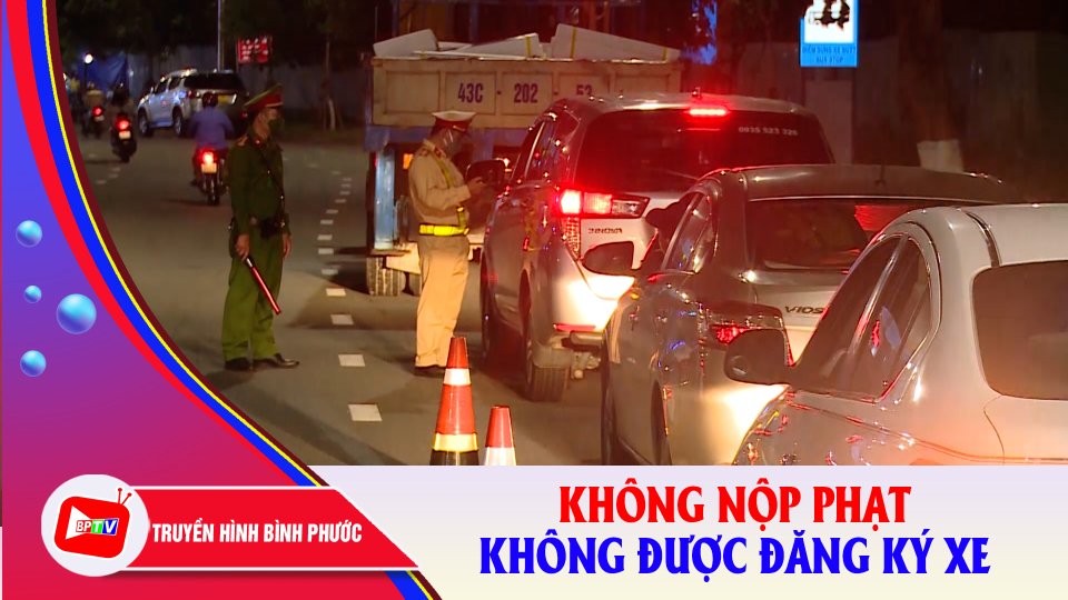 Mới: Không nộp phạt vi phạm giao thông sẽ không được đăng ký xe |BPTV