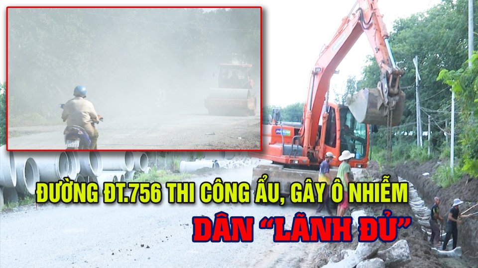 NGAO NGÁN vì tuyến đường ĐT.756 thi công ẩu, gây ô nhiễm, thiếu an toàn |BPTV