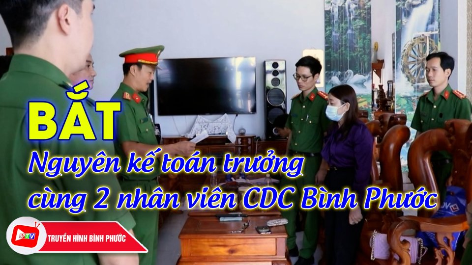NÓNG: Bắt nguyên kế toán trưởng cùng 2 nhân viên CDC Bình Phước |BPTV