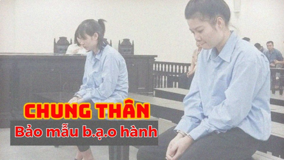 Nóng: Tuyên án chung thân bảo mẫu b.ạ.o hành bé 17 tháng tuổi đến t.ử v.o.n.g