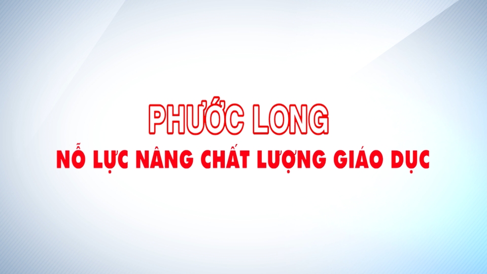 Phước Long nỗ lực nâng chất lượng giáo dục