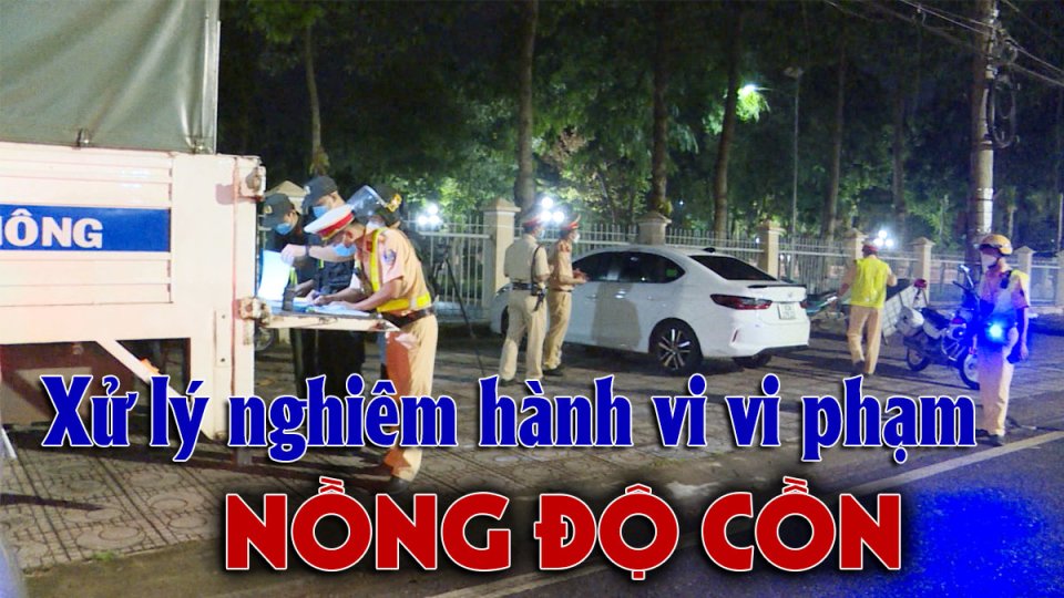 Quyết liệt xử lý các vi phạm nồng độ cồn |BPTV