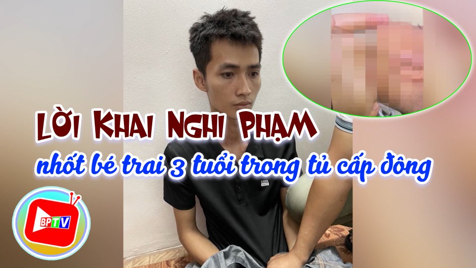 "Rùng mình" với hành vi của đối tượng nhốt bé 3 tuổi vào tủ đông
